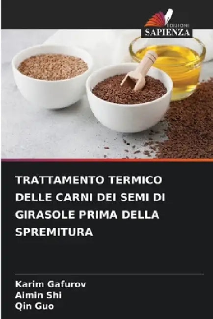 Trattamento Termico Delle Carni Dei Semi Di Girasole Prima Della Spremitura by Karim Gafurov, Aimin Shi, Qin Guo