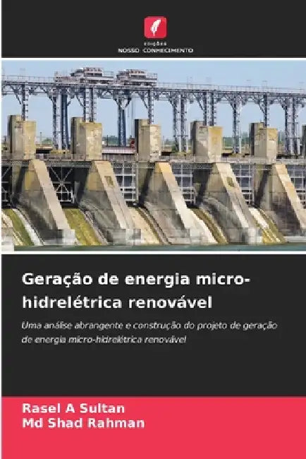 Geração de energia micro-hidrelétrica renovável by Rasel A. Sultan, Shad Rahman