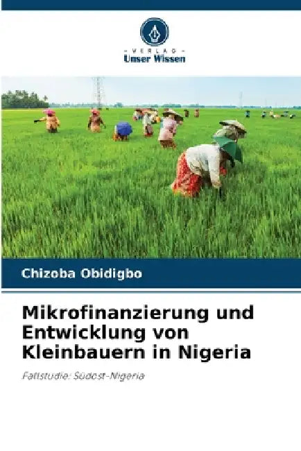 Mikrofinanzierung und Entwicklung von Kleinbauern in Nigeria by Chizoba Obidigbo