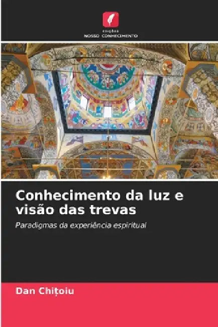 Conhecimento da luz e visão das trevas by Dan Chitoiu