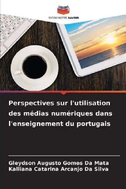 Perspectives sur l'utilisation des médias numériques dans l'enseignement du portugais by Gleydson Augusto Gomes Da Mata, Kalliana Catarina Arcanjo Da Silva