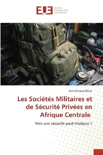 Les Sociétés Militaires et de Sécurité Privées en Afrique Centrale by Jean Renaud Bikoe