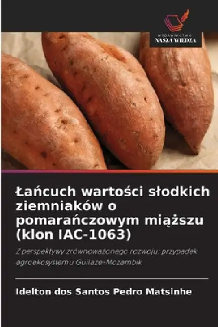 Lańcuch wartości slodkich ziemniaków o pomarańczowym miąższu (klon IAC-1063) by Idelton Dos Santos Pedro Matsinhe