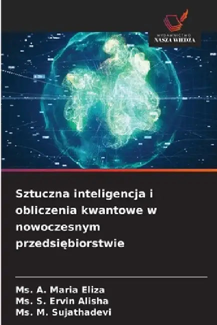 Sztuczna inteligencja i obliczenia kwantowe w nowoczesnym przedsiębiorstwie by A. Maria Eliza, S. Ervin Alisha, M. Sujathadevi