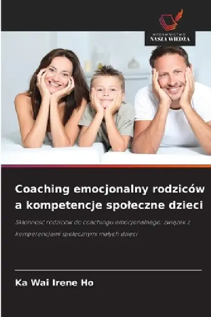 Coaching emocjonalny rodziców a kompetencje spoleczne dzieci by Ka Wai Irene Ho