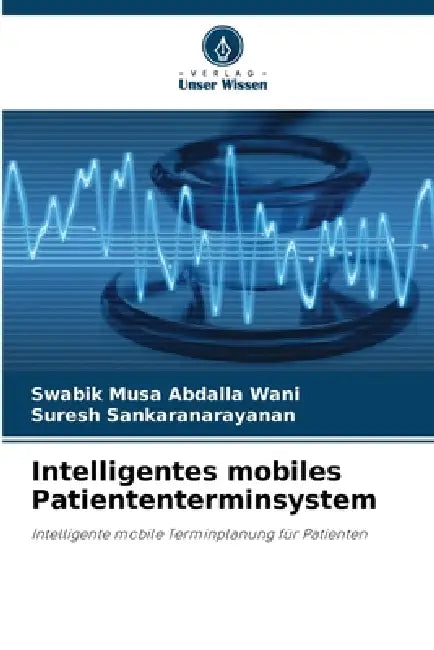 Intelligentes mobiles Patiententerminsystem by Swabik Musa Abdalla Wani, Suresh Sankaranarayanan