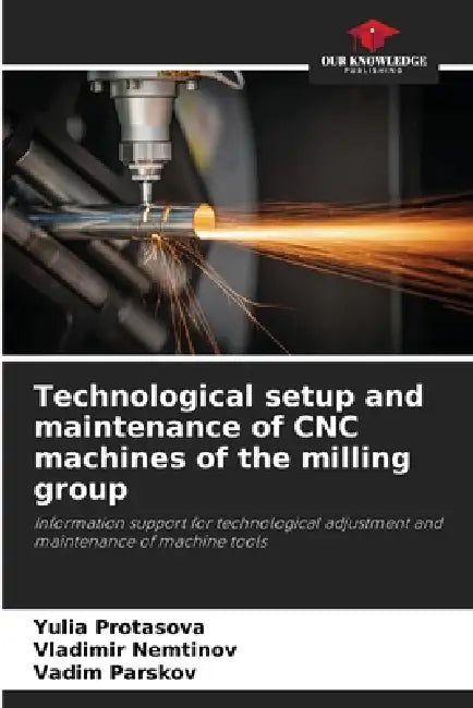 Technological setup and maintenance of CNC machines of the milling group by Yulia Protasova, Vladimir Nemtinov, Vadim Parskov