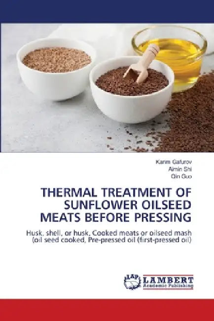 Thermal Treatment of Sunflower Oilseed Meats Before Pressing by Karim Gafurov, Aimin Shi, Qin Guo