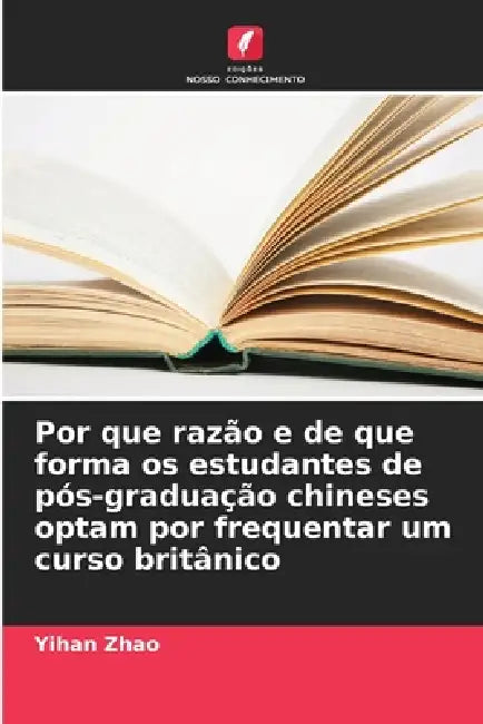 Por que razão e de que forma os estudantes de pós-graduação chineses optam por frequentar um curso britânico by Yihan Zhao