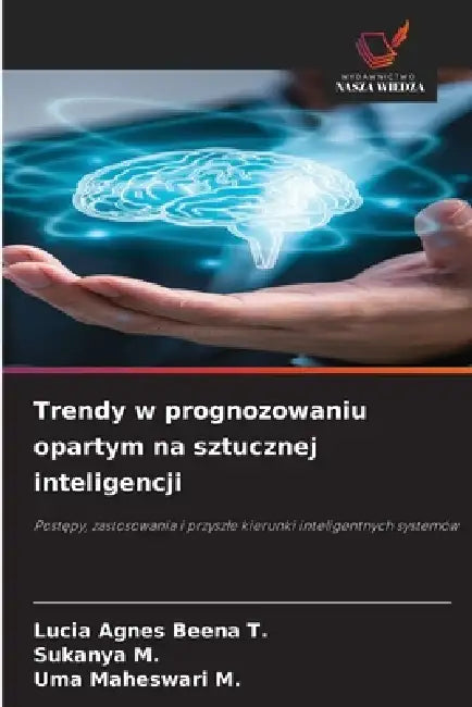 Trendy w prognozowaniu opartym na sztucznej inteligencji by Lucia Agnes Beena T, Sukanya M, Uma Maheswari M