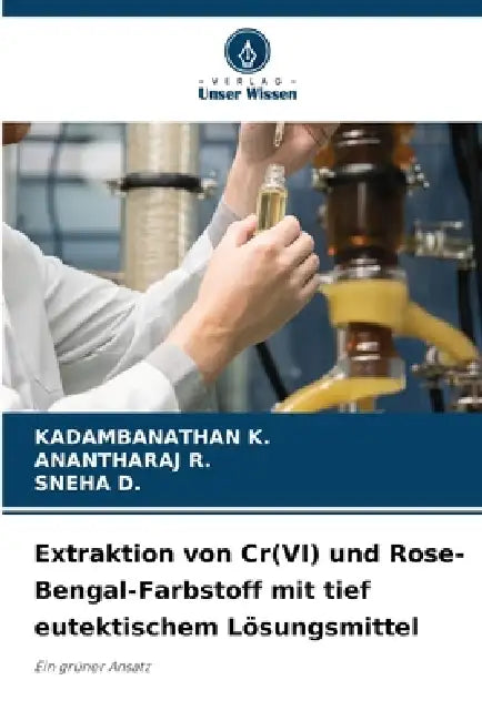 Extraktion von Cr(VI) und Rose-Bengal-Farbstoff mit tief eutektischem Lösungsmittel by Kadambanathan K, Anantharaj R, Sneha D
