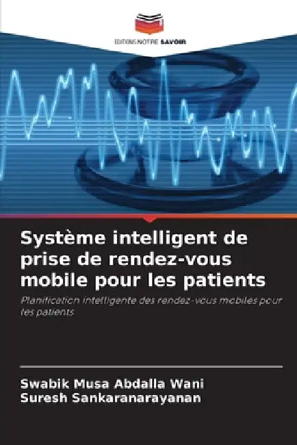 Système intelligent de prise de rendez-vous mobile pour les patients by Swabik Musa Abdalla Wani, Suresh Sankaranarayanan
