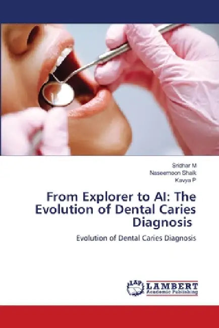 From Explorer to AI: The Evolution of Dental Caries Diagnosis by Sridhar M, Naseemoon Shaik, Kavya P