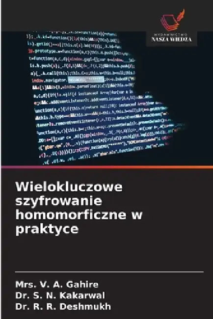 Wielokluczowe szyfrowanie homomorficzne w praktyce by V. A. Gahire, S. N. Kakarwal, R. R. Deshmukh