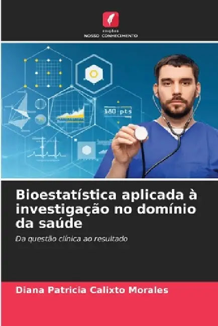Bioestatística aplicada à investigação no domínio da saúde by Diana Patricia Calixto Morales
