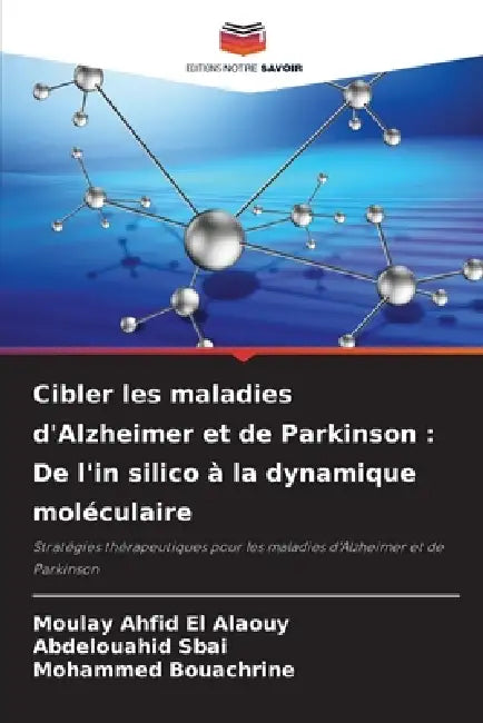 Cibler les maladies d'Alzheimer et de Parkinson: De l'in silico à la dynamique moléculaire by Moulay Ahfid El Alaouy, Abdelouahid Sbai, Mohammed Bouachrine