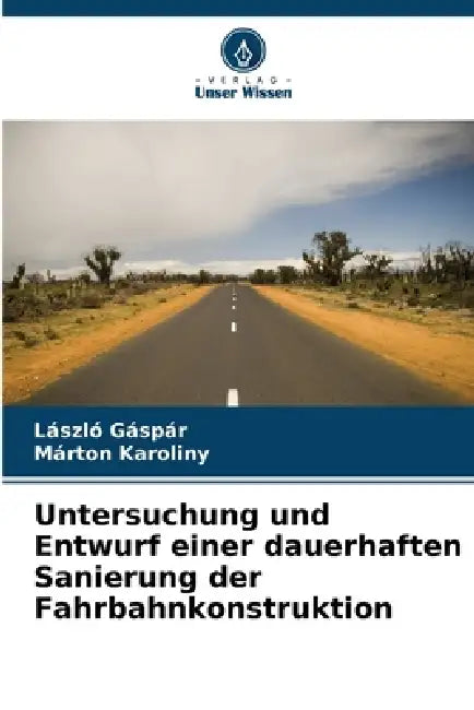 Untersuchung und Entwurf einer dauerhaften Sanierung der Fahrbahnkonstruktion by László Gáspár, Márton Karoliny