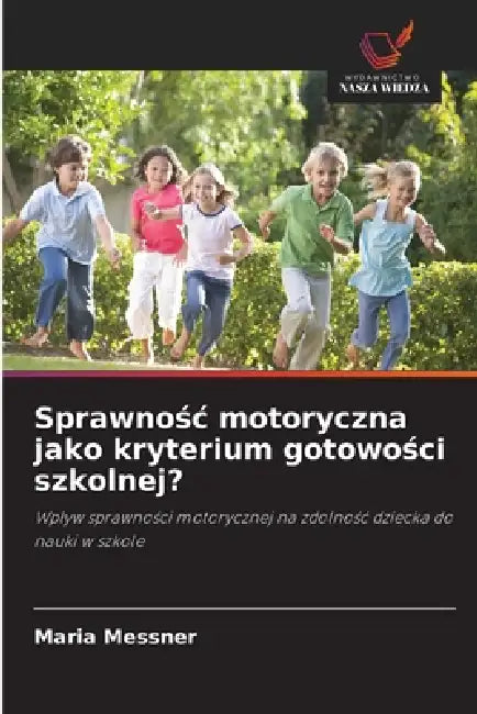 Sprawnośc motoryczna jako kryterium gotowości szkolnej? by Maria Messner