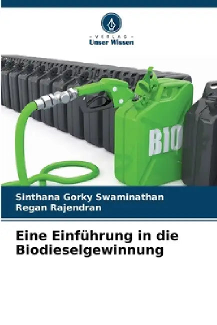 Eine Einführung in die Biodieselgewinnung by Sinthana Gorky Swaminathan, Regan Rajendran
