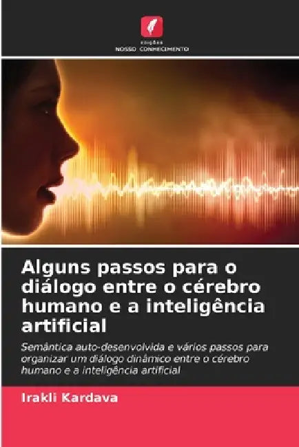 Alguns passos para o diálogo entre o cérebro humano e a inteligência artificial by Irakli Kardava