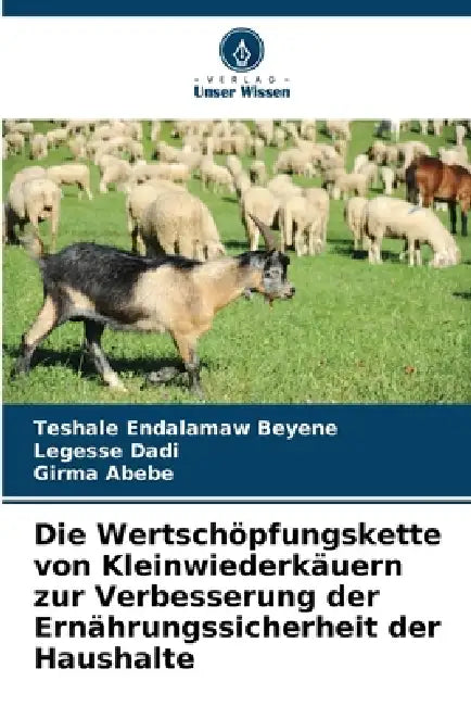 Die Wertschöpfungskette von Kleinwiederkäuern zur Verbesserung der Ernährungssicherheit der Haushalte by Teshale Endalamaw Beyene, Legesse Dadi, Girma Abebe