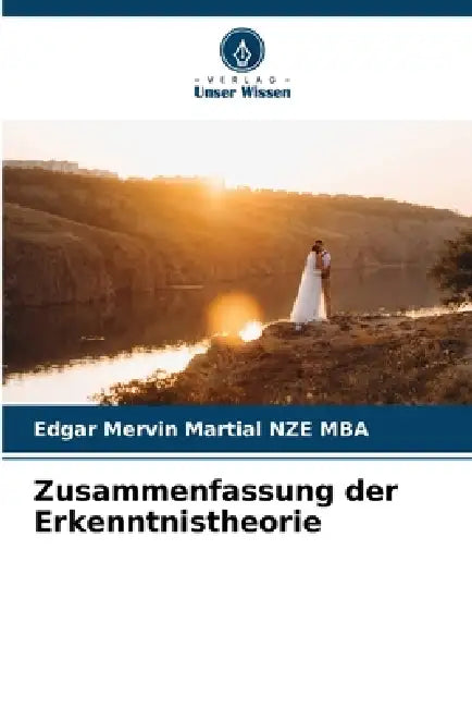Zusammenfassung der Erkenntnistheorie by Edgar Mervin Martial Nze Mba