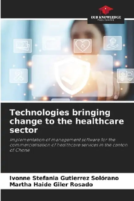 Technologies bringing change to the healthcare sector by Ivonne Stefania Gutierrez Solórano, Martha Haide Giler Rosado