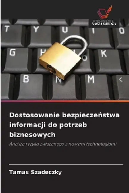 Dostosowanie bezpieczeństwa informacji do potrzeb biznesowych by Tamas Szadeczky