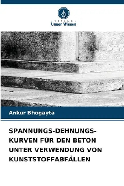 Spannungs-Dehnungs-Kurven Für Den Beton Unter Verwendung Von Kunststoffabfällen by Ankur Bhogayta