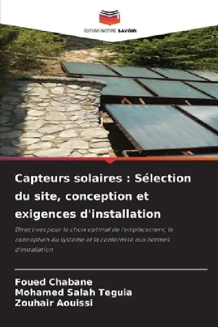 Capteurs solaires: Sélection du site, conception et exigences d'installation by Foued Chabane, Mohamed Salah Teguia, Zouhair Aouissi