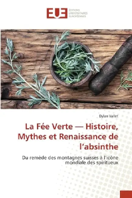 La Fée Verte - Histoire, Mythes et Renaissance de l'absinthe by Dylan Vallet