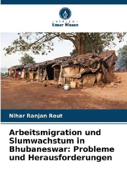Arbeitsmigration und Slumwachstum in Bhubaneswar: Probleme und Herausforderungen by Nihar Ranjan Rout