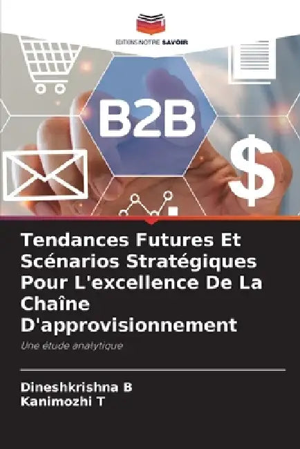 Tendances Futures Et Scénarios Stratégiques Pour L'excellence De La Chaîne D'approvisionnement by Dineshkrishna B, Kanimozhi T