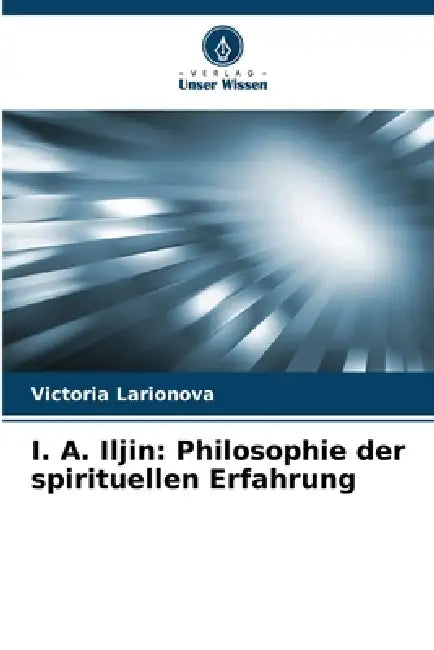 I. A. Iljin: Philosophie der spirituellen Erfahrung by Victoria Larionova