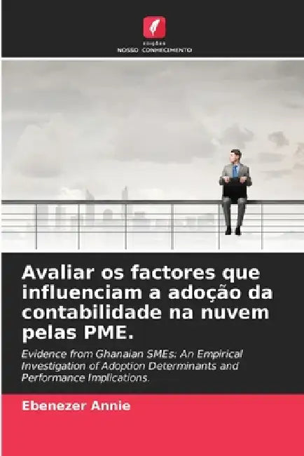 Avaliar os factores que influenciam a adoção da contabilidade na nuvem pelas PME. by Ebenezer Annie