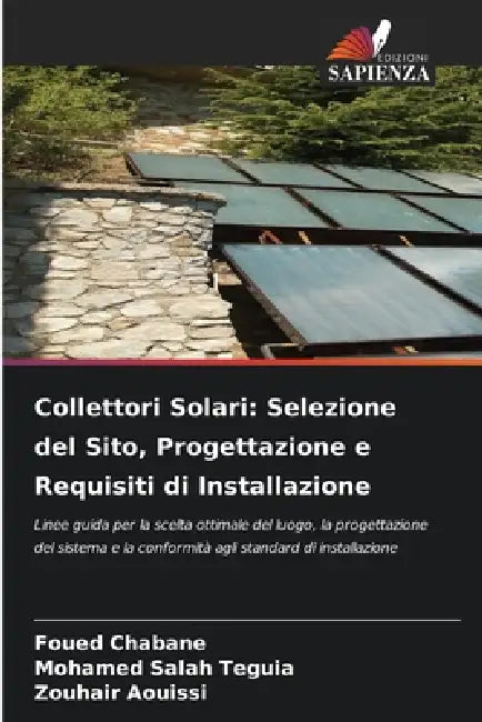 Collettori Solari: Selezione del Sito, Progettazione e Requisiti di Installazione by Foued Chabane, Mohamed Salah Teguia, Zouhair Aouissi