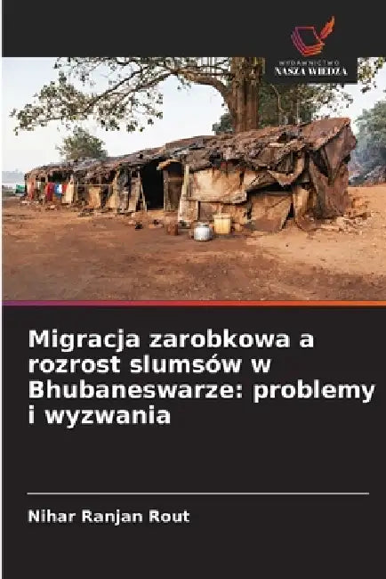Migracja zarobkowa a rozrost slumsów w Bhubaneswarze: problemy i wyzwania by Nihar Ranjan Rout