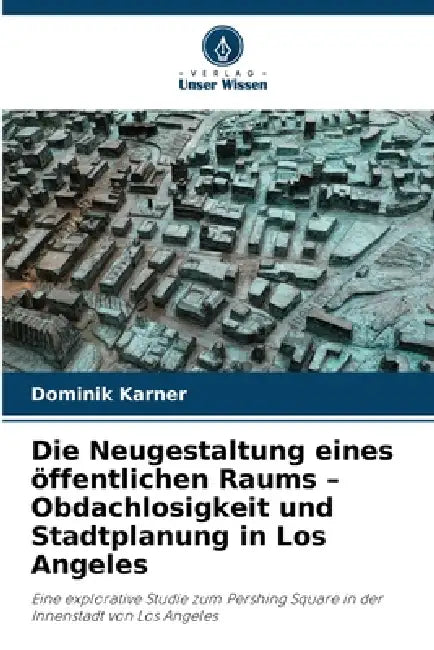 Die Neugestaltung eines öffentlichen Raums - Obdachlosigkeit und Stadtplanung in Los Angeles by Dominik Karner