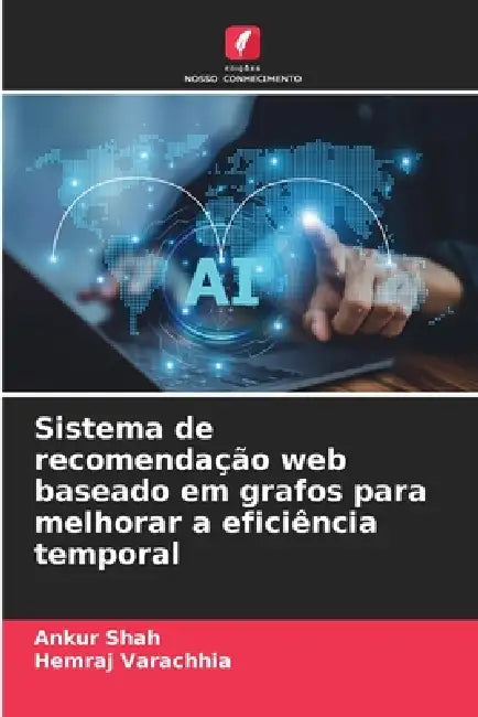 Sistema de recomendação web baseado em grafos para melhorar a eficiência temporal by Ankur Shah, Hemraj Varachhia