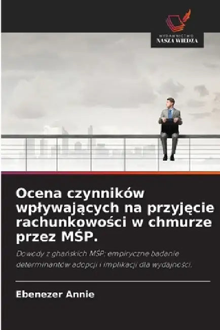 Ocena czynników wplywających na przyjęcie rachunkowości w chmurze przez MŚP. by Ebenezer Annie