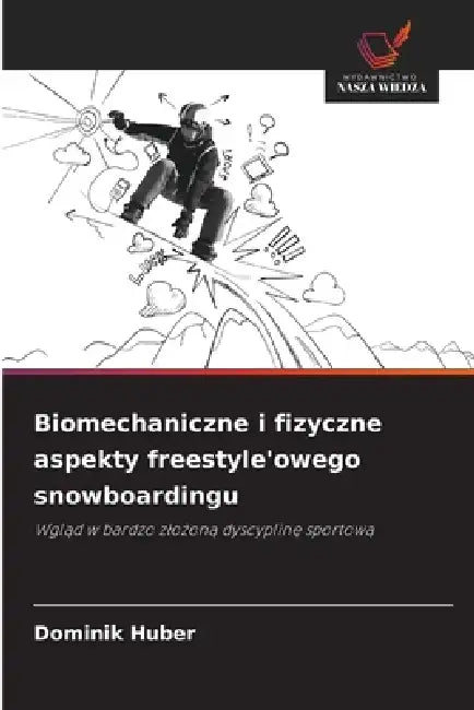 Biomechaniczne i fizyczne aspekty freestyle'owego snowboardingu by Dominik Huber
