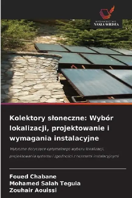 Kolektory sloneczne: Wybór lokalizacji, projektowanie i wymagania instalacyjne by Foued Chabane, Mohamed Salah Teguia, Zouhair Aouissi