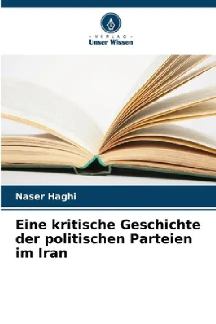Eine kritische Geschichte der politischen Parteien im Iran by Naser Haghi