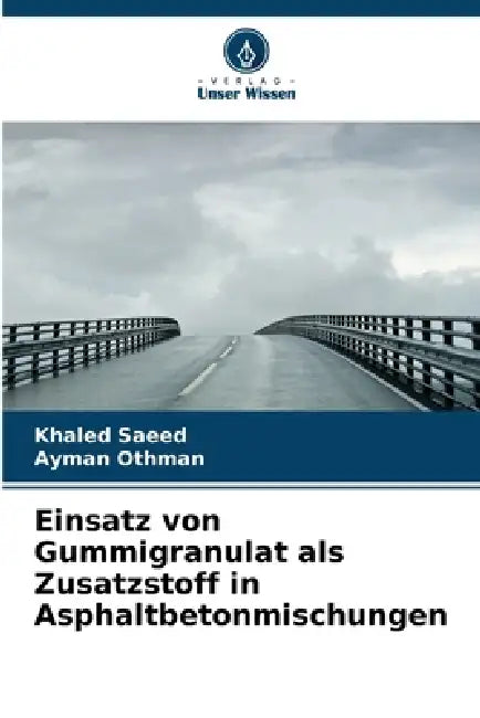 Einsatz von Gummigranulat als Zusatzstoff in Asphaltbetonmischungen by Khaled Saeed, Ayman Othman