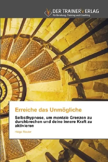 Erreiche das Unmögliche by Helga Rauter