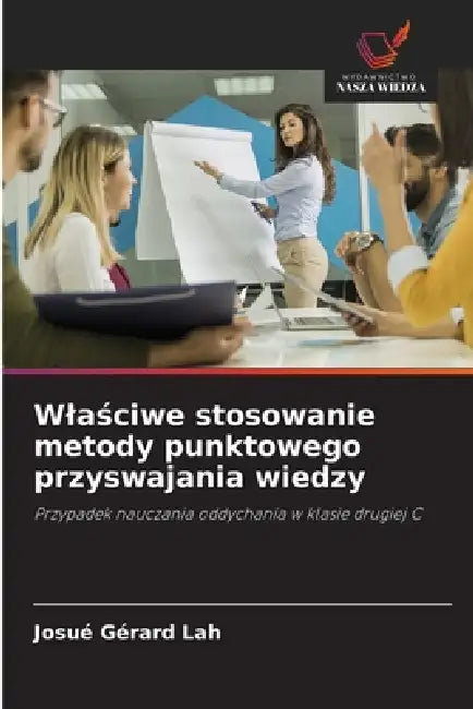 Wlaściwe stosowanie metody punktowego przyswajania wiedzy by Josué Gérard Lah