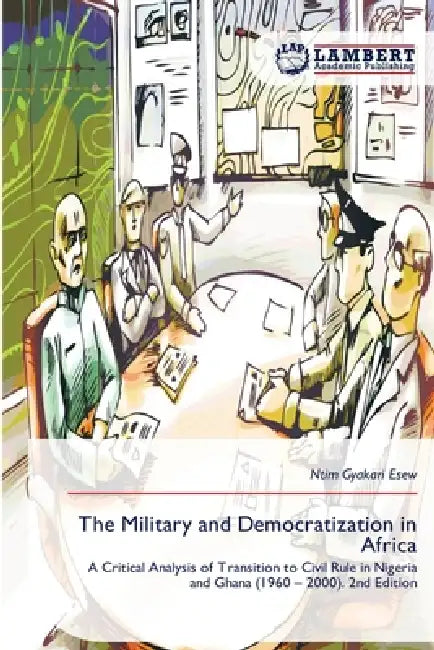 The Military and Democratization in Africa by Ntim Gyakari Esew