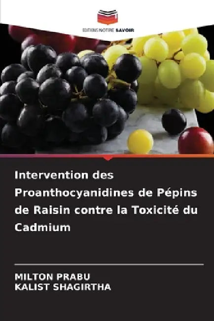 Intervention des Proanthocyanidines de Pépins de Raisin contre la Toxicité du Cadmium by Milton Prabu, Kalist Shagirtha