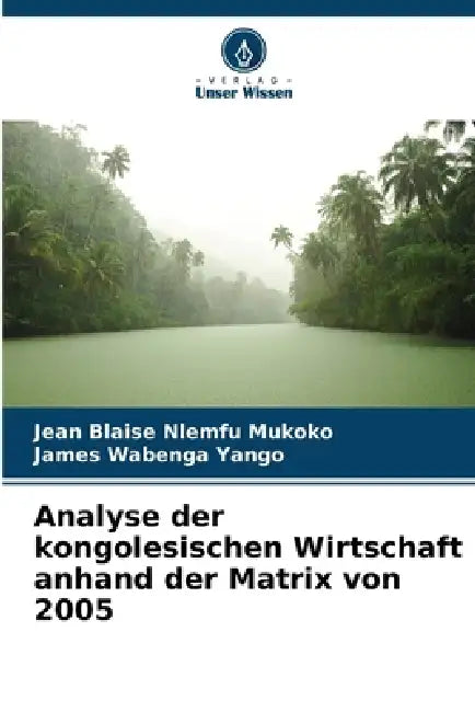 Analyse der kongolesischen Wirtschaft anhand der Matrix von 2005 by Jean Blaise Nlemfu Mukoko, James Wabenga Yango