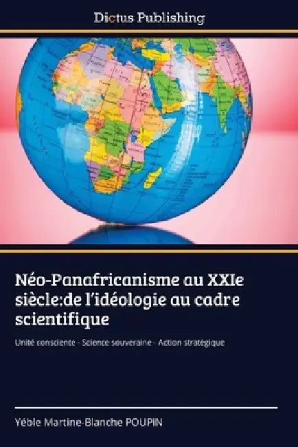 Néo-Panafricanisme au XXIe siècle: de l'idéologie au cadre scientifique by Yéble Martine-Blanche Poupin